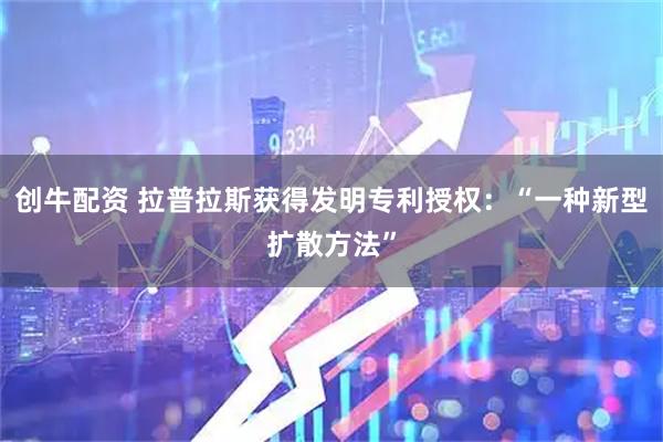 创牛配资 拉普拉斯获得发明专利授权：“一种新型扩散方法”