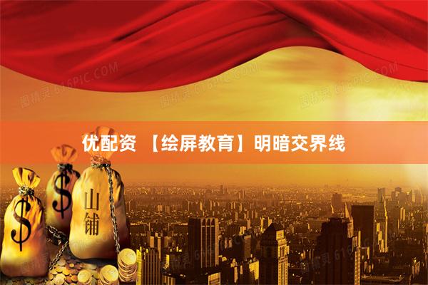 优配资 【绘屏教育】明暗交界线