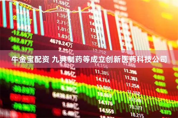 牛金宝配资 九典制药等成立创新医药科技公司